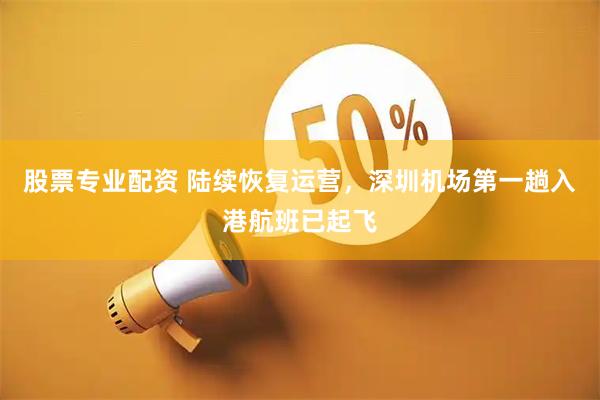 股票专业配资 陆续恢复运营，深圳机场第一趟入港航班已起飞