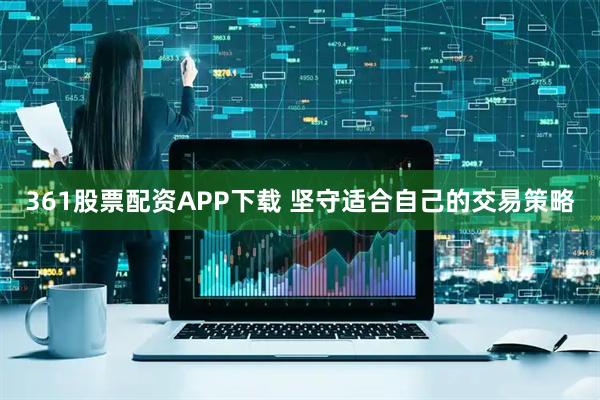 361股票配资APP下载 坚守适合自己的交易策略