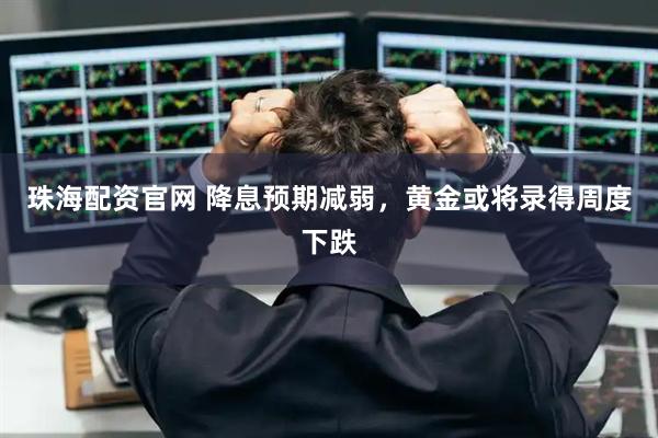 珠海配资官网 降息预期减弱，黄金或将录得周度下跌